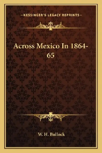 Across Mexico In 1864-65 by W. H. Bullock