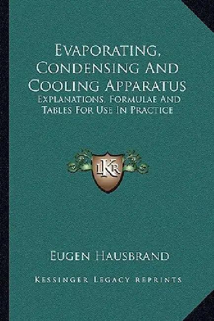 Evaporating, Condensing And Cooling Apparatus: Explanations, Formulae And Tables For Use In Practice by Eugen Hausbrand