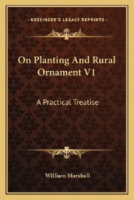 On Planting And Rural Ornament V1: A Practical Treatise by William Marshall