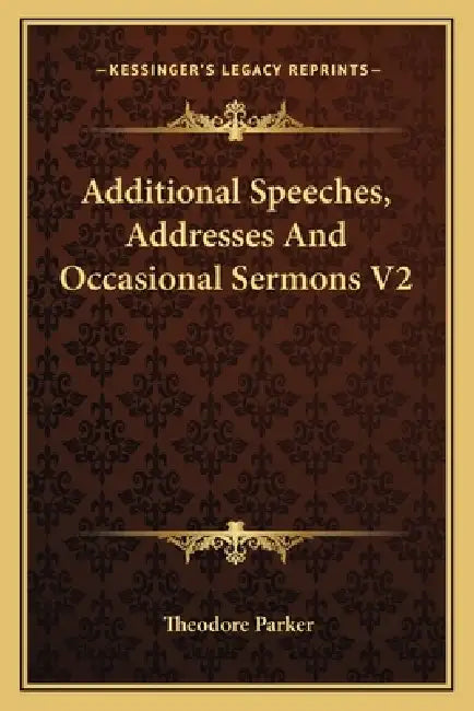 Additional Speeches, Addresses And Occasional Sermons V2 by Theodore Parker