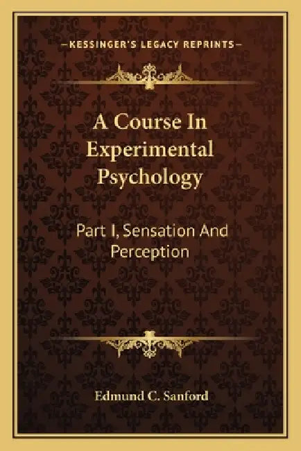 A Course In Experimental Psychology: Part I, Sensation And Perception by Edmund C. Sanford