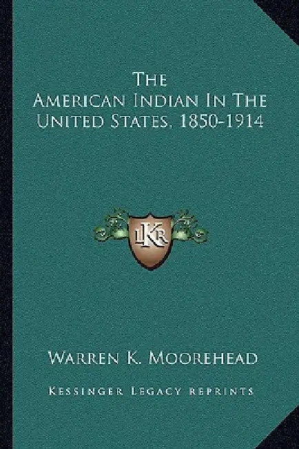 The American Indian In The United States, 1850-1914 by Warren K. Moorehead