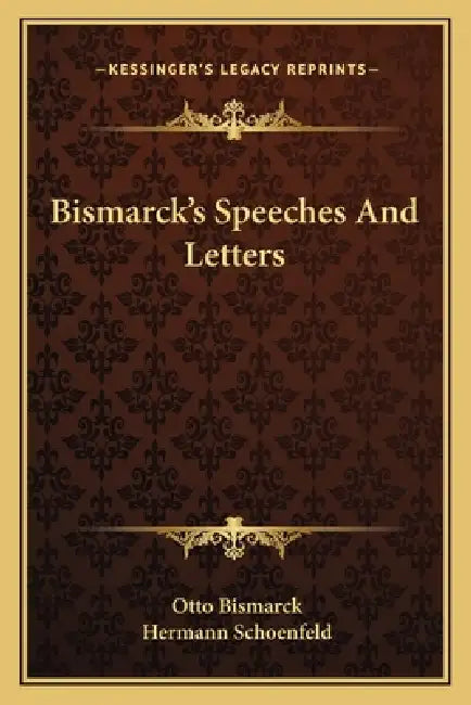 Bismarck's Speeches And Letters by Otto Bismarck, Hermann Schoenfeld