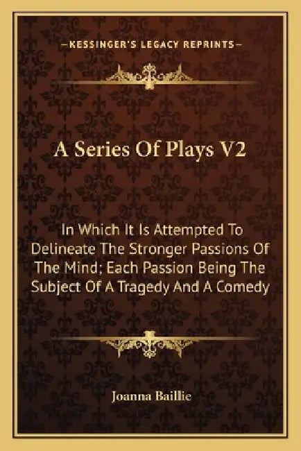 A Series Of Plays V2: In Which It Is Attempted To Delineate The Stronger Passions Of The Mind; Each Passion Being The Subject Of A Tragedy And A Comed by Joanna Baillie