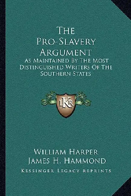 The Pro-Slavery Argument: As Maintained By The Most Distinguished Writers Of The Southern States by William Harper, James H. Hammond, William Gilmore Simms