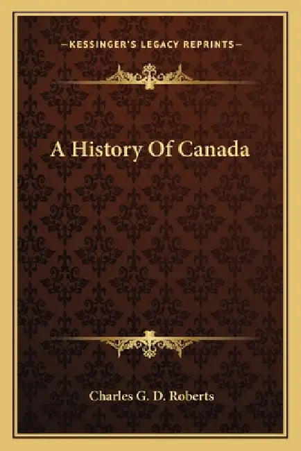A History Of Canada by Charles G. D. Roberts