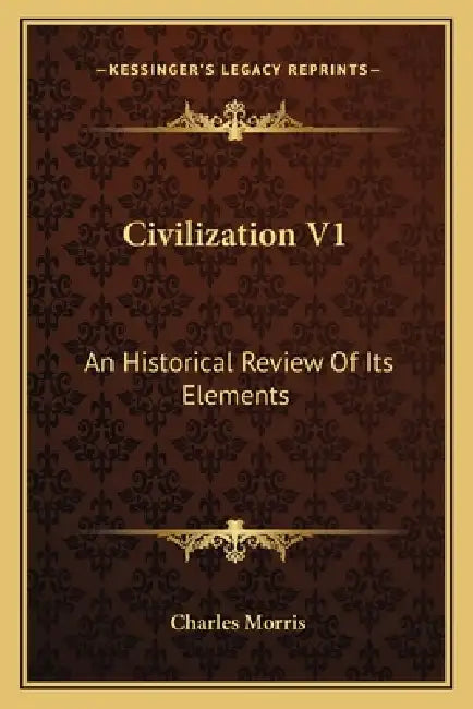 Civilization V1: An Historical Review Of Its Elements by Charles Morris