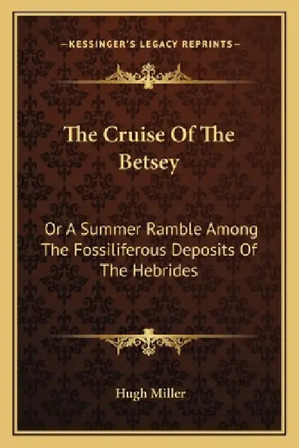 The Cruise Of The Betsey: Or A Summer Ramble Among The Fossiliferous Deposits Of The Hebrides by Hugh Miller