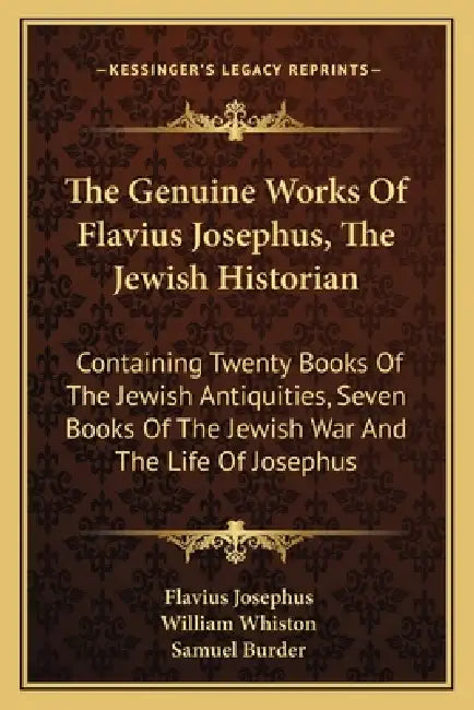 The Genuine Works Of Flavius Josephus, The Jewish Historian: Containing Twenty Books Of The Jewish Antiquities, Seven Books Of The Jewish War And The by Flavius Josephus, William Whiston, Samuel Burder