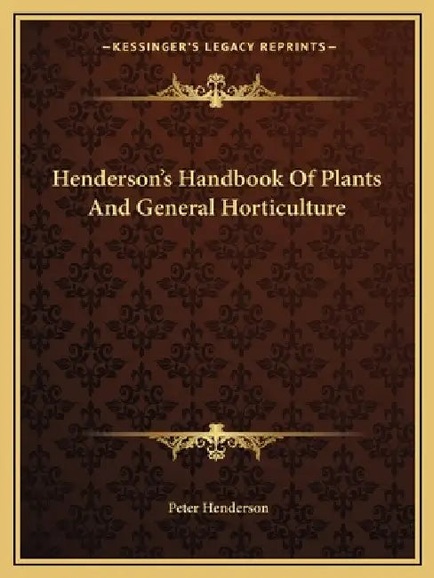 Henderson's Handbook Of Plants And General Horticulture by Peter Henderson