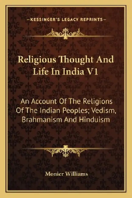 Religious Thought And Life In India V1: An Account Of The Religions Of The Indian Peoples; Vedism, Brahmanism And Hinduism by Monier Williams