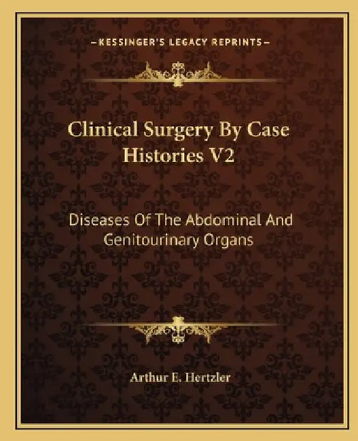Clinical Surgery By Case Histories V2: Diseases Of The Abdominal And Genitourinary Organs by Arthur E. Hertzler