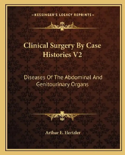 Clinical Surgery By Case Histories V2: Diseases Of The Abdominal And Genitourinary Organs by Arthur E. Hertzler