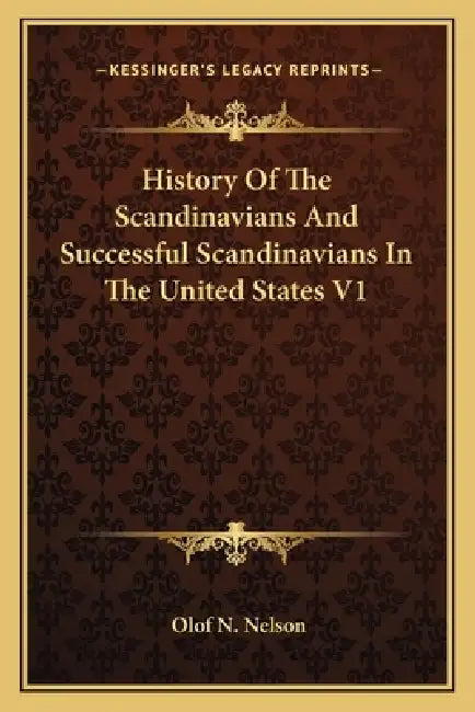 History Of The Scandinavians And Successful Scandinavians In The United States V1 by Olof N. Nelson