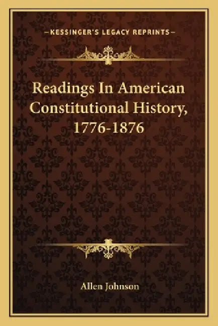 Readings In American Constitutional History, 1776-1876 by Allen Johnson