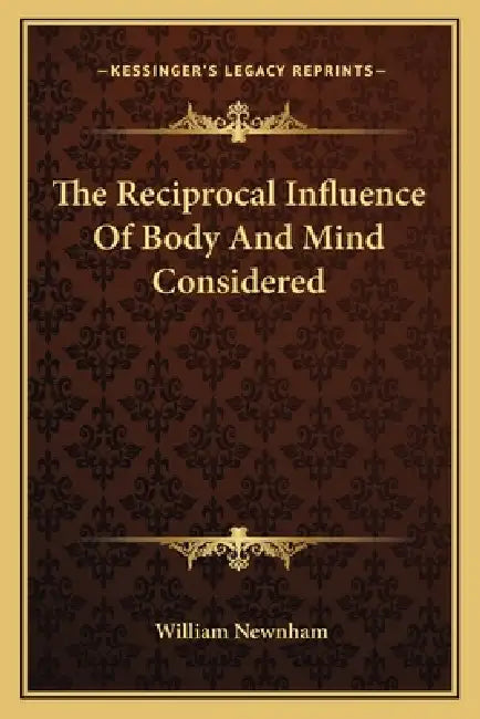 The Reciprocal Influence Of Body And Mind Considered by William Newnham
