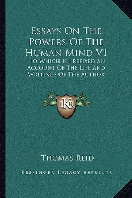 Essays On The Powers Of The Human Mind V1: To Which Is Prefixed An Account Of The Life And Writings Of The Author by Thomas Reid