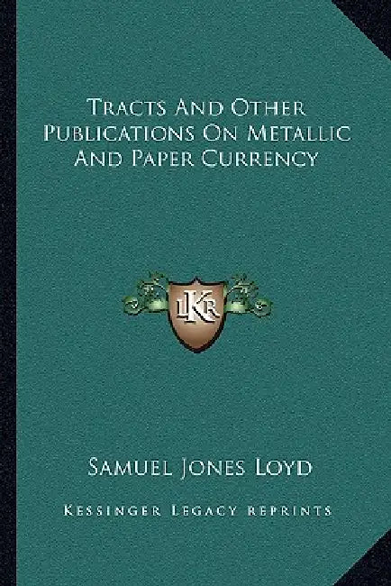 Tracts And Other Publications On Metallic And Paper Currency by Samuel Jones Loyd