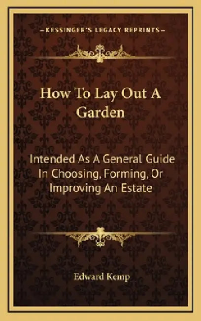 How To Lay Out A Garden: Intended As A General Guide In Choosing, Forming, Or Improving An Estate by Edward Kemp