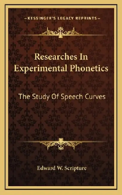 Researches In Experimental Phonetics: The Study Of Speech Curves by Edward W. Scripture