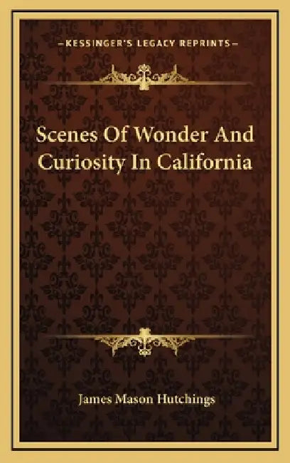 Scenes Of Wonder And Curiosity In California by James Mason Hutchings