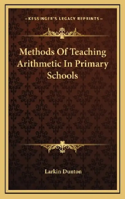 Methods Of Teaching Arithmetic In Primary Schools by Larkin Dunton