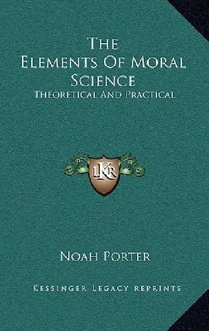 The Elements Of Moral Science: Theoretical And Practical by Noah Porter