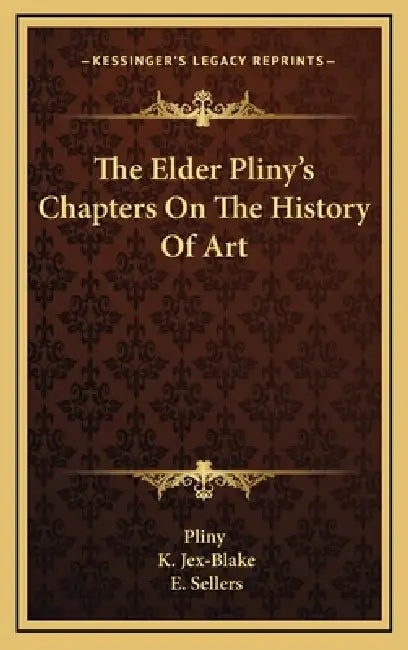 The Elder Pliny's Chapters On The History Of Art by Pliny, K. Jex-Blake, E. Sellers