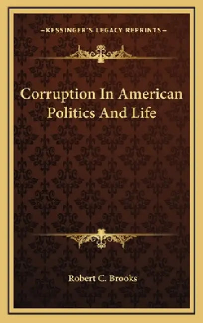 Corruption In American Politics And Life by Robert C. Brooks
