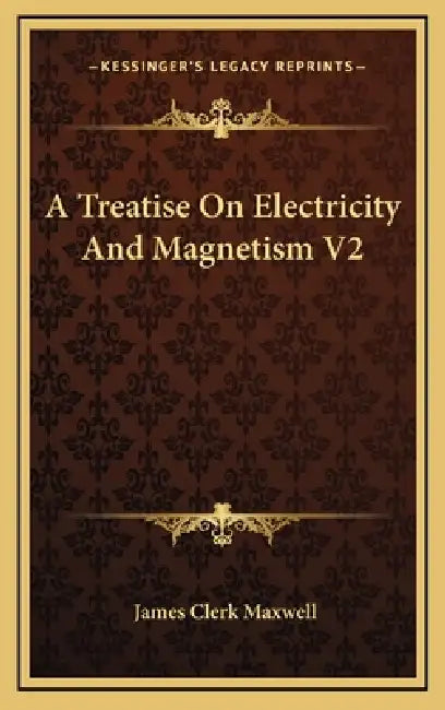 A Treatise On Electricity And Magnetism V2 by James Clerk Maxwell