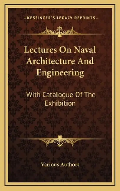 Lectures On Naval Architecture And Engineering: With Catalogue Of The Exhibition by Various Authors