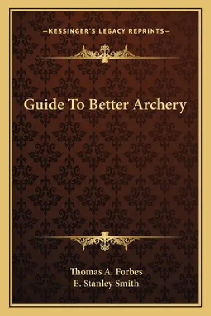 Guide To Better Archery by Thomas A. Forbes, E. Stanley Smith