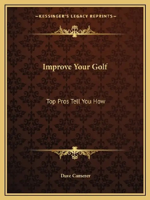 Improve Your Golf: Top Pros Tell You How by Dave Camerer