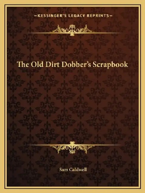 The Old Dirt Dobber's Scrapbook by Sam Caldwell