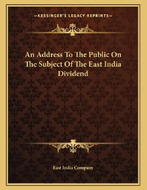 An Address To The Public On The Subject Of The East India Dividend by East India Company