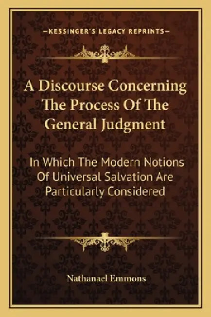 A Discourse Concerning The Process Of The General Judgment: In Which The Modern Notions Of Universal Salvation Are Particularly Considered by Nathanael Emmons
