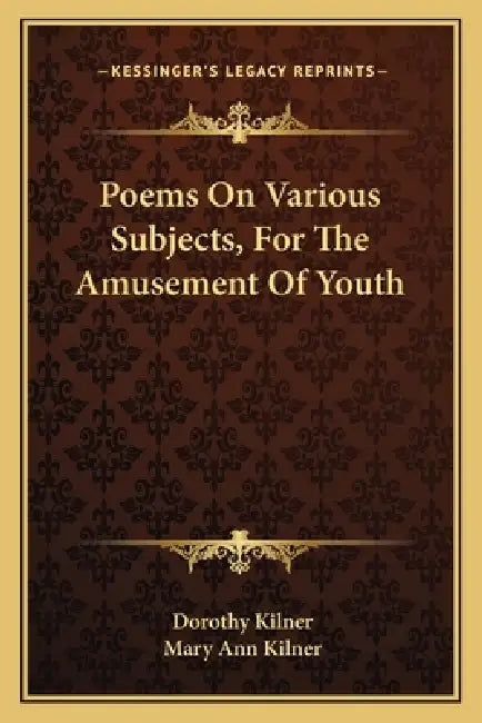 Poems On Various Subjects, For The Amusement Of Youth by Dorothy Kilner, Mary Ann Kilner
