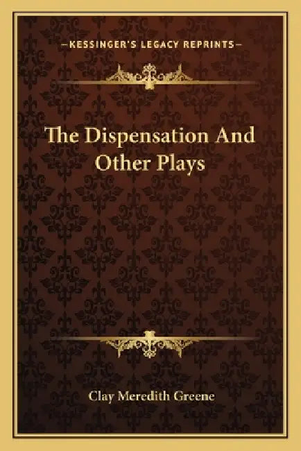 The Dispensation And Other Plays by Clay Meredith Greene