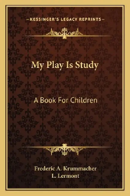 My Play Is Study: A Book For Children by Frederic A. Krummacher, L. Lermont