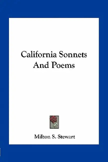 California Sonnets And Poems by Milton S. Stewart