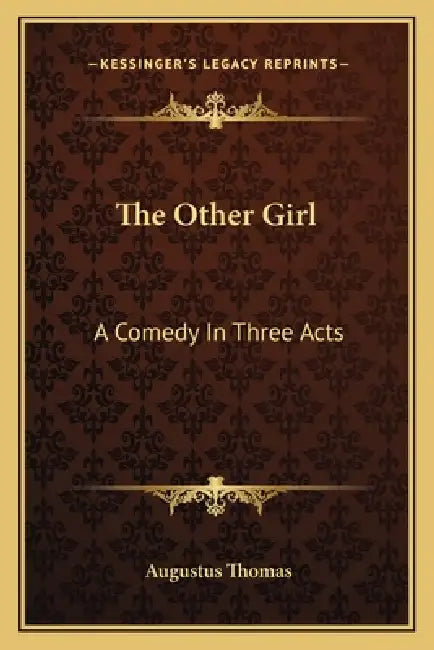 The Other Girl: A Comedy In Three Acts by Augustus Thomas