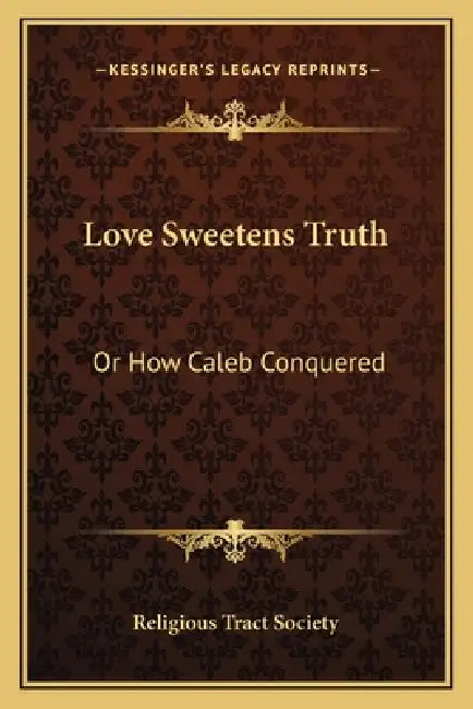 Love Sweetens Truth: Or How Caleb Conquered by Religious Tract Society