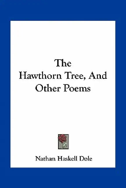 The Hawthorn Tree, And Other Poems by Nathan Haskell Dole