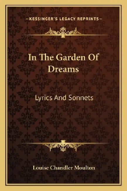 In The Garden Of Dreams: Lyrics And Sonnets by Louise Chandler Moulton