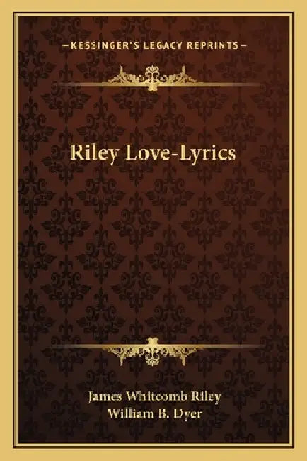 Riley Love-Lyrics by James Whitcomb Riley, William B. Dyer