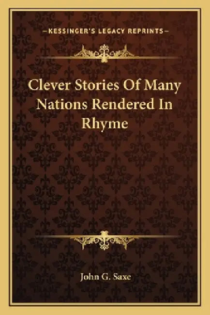 Clever Stories Of Many Nations Rendered In Rhyme by John G. Saxe