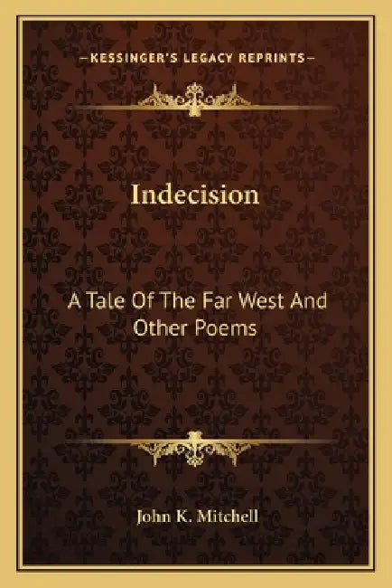 Indecision: A Tale Of The Far West And Other Poems by John K. Mitchell