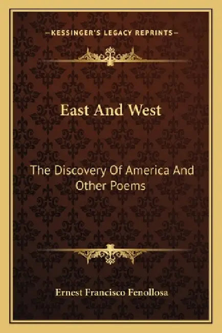 East And West: The Discovery Of America And Other Poems by Ernest Francisco Fenollosa