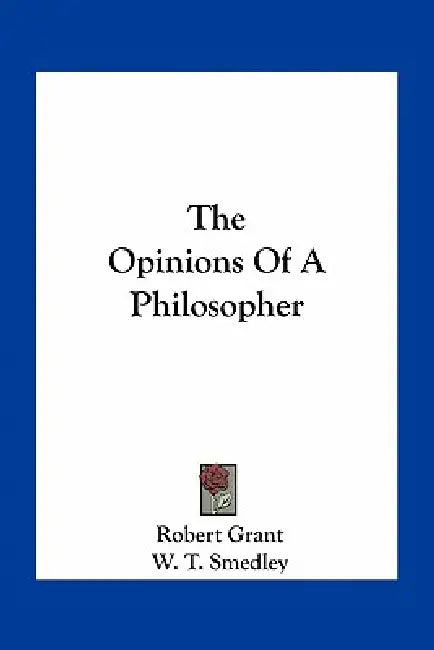 The Opinions Of A Philosopher by Robert Grant, W. T. Smedley, C. S. Reinhart