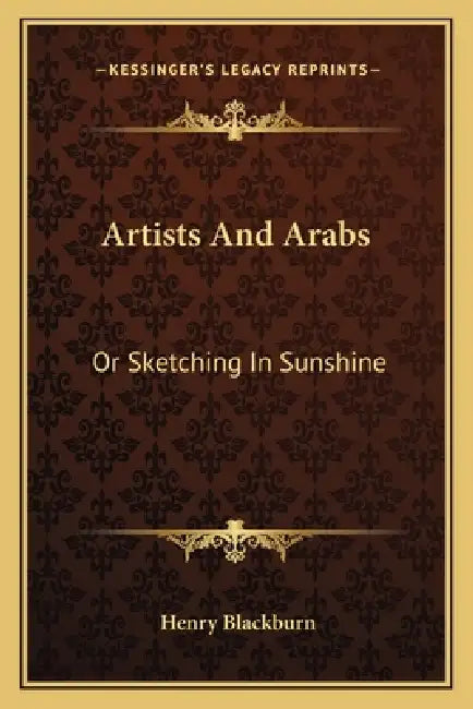 Artists And Arabs: Or Sketching In Sunshine by Henry Blackburn